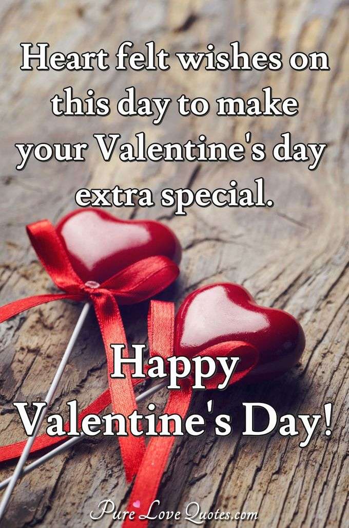 Heart felt wishes on this day to make your Valentine's day extra special. Happy Valentine's Day! - Anonymous