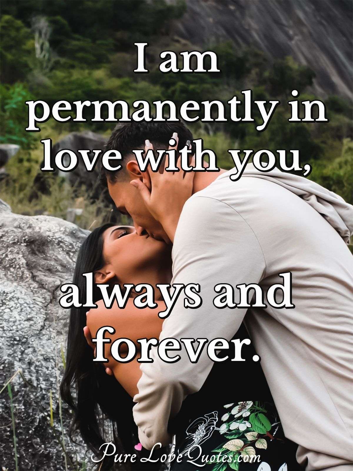 I am permanently in love with you, always and forever. PureLoveQuotes