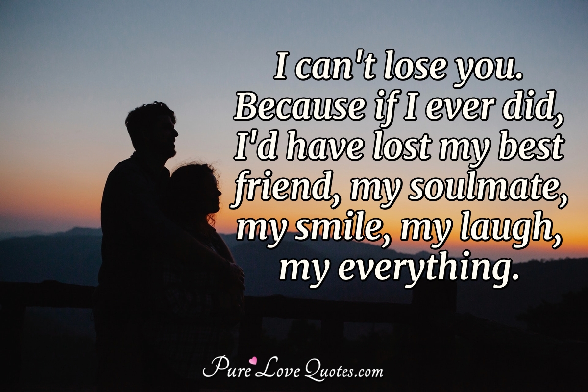 I Can t Lose You Because If I Ever Did I d Have Lost My Best Friend 