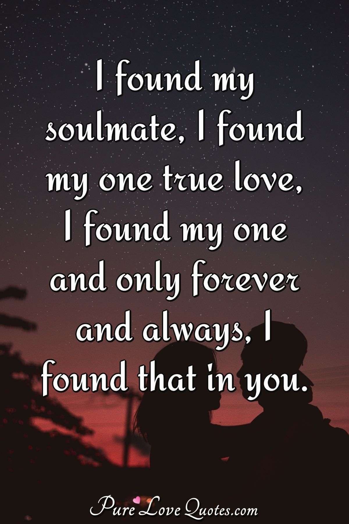 I Found My Soulmate I Found My One True Love I Found My One And Only Forever Purelovequotes