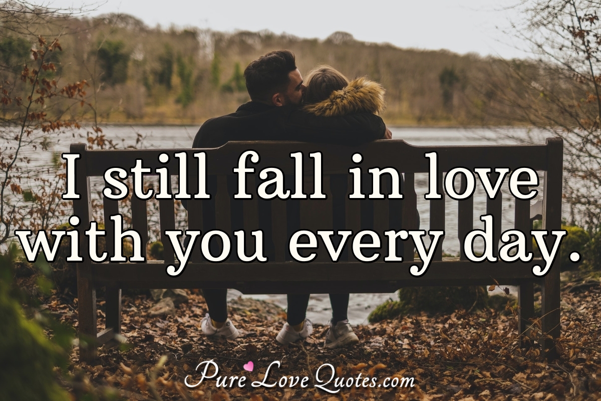 I Still Fall In Love With You Every Day PureLoveQuotes