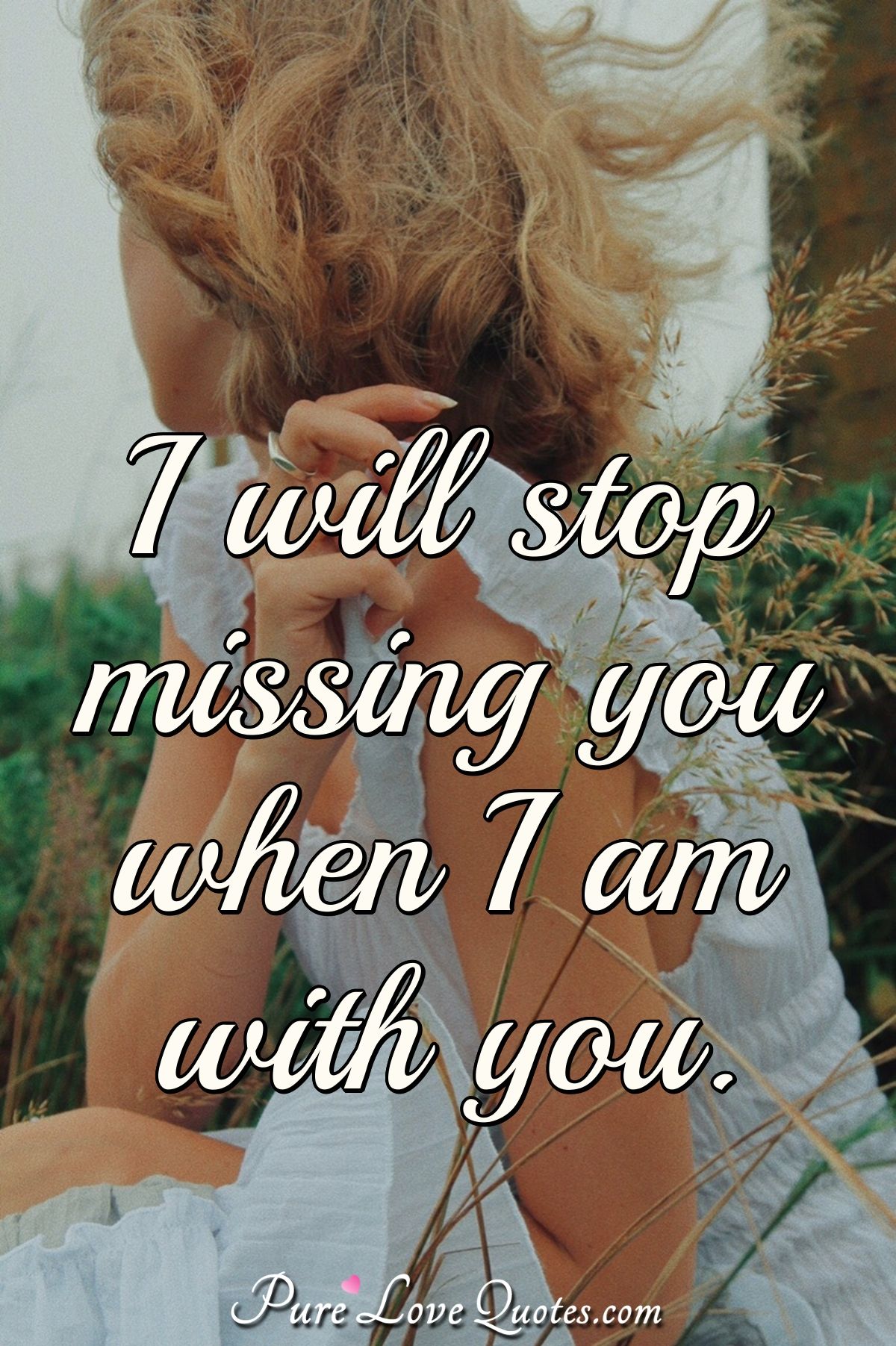 I Will Stop Missing You When I Am With You PureLoveQuotes