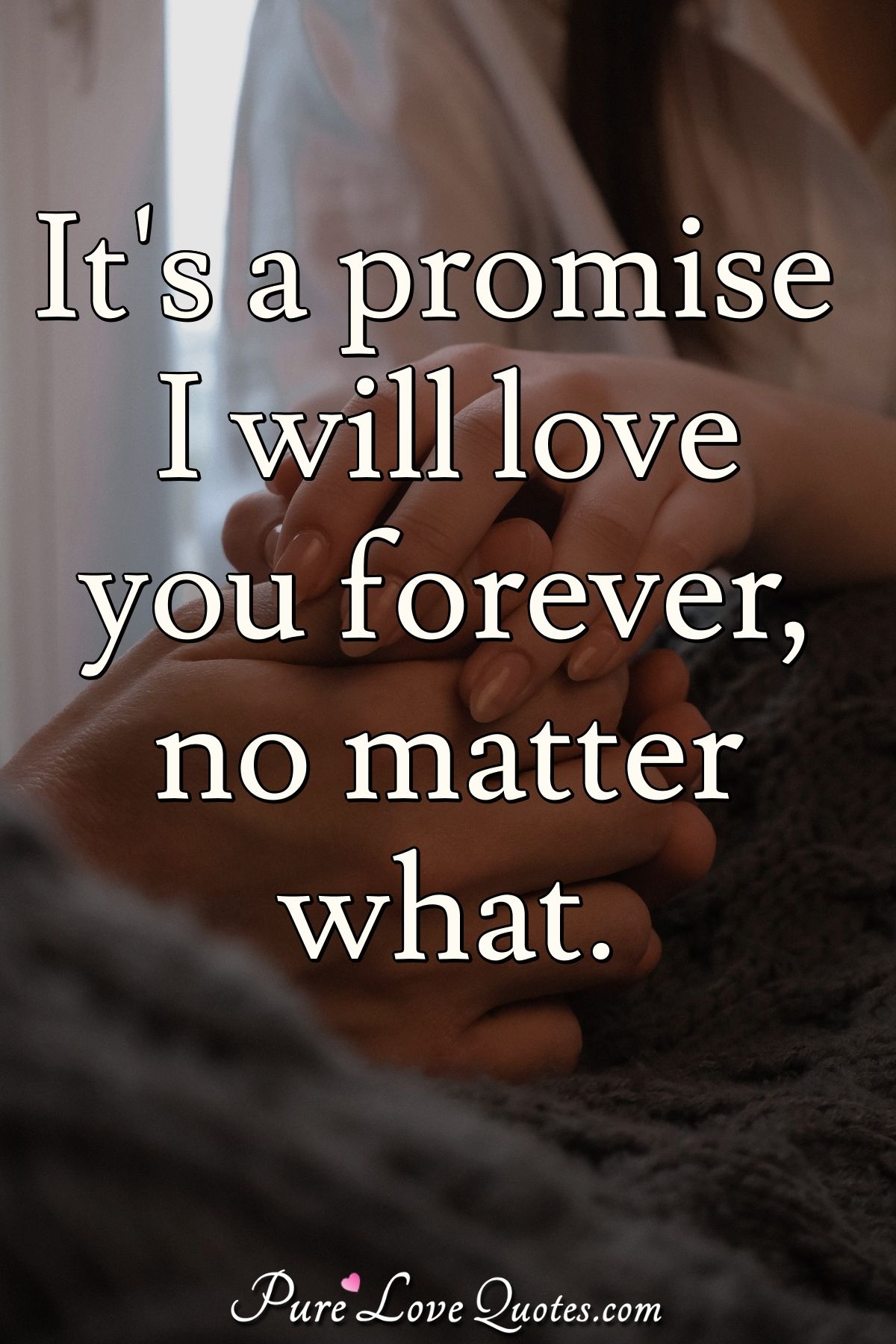 It s A Promise I Will Love You Forever No Matter What PureLoveQuotes