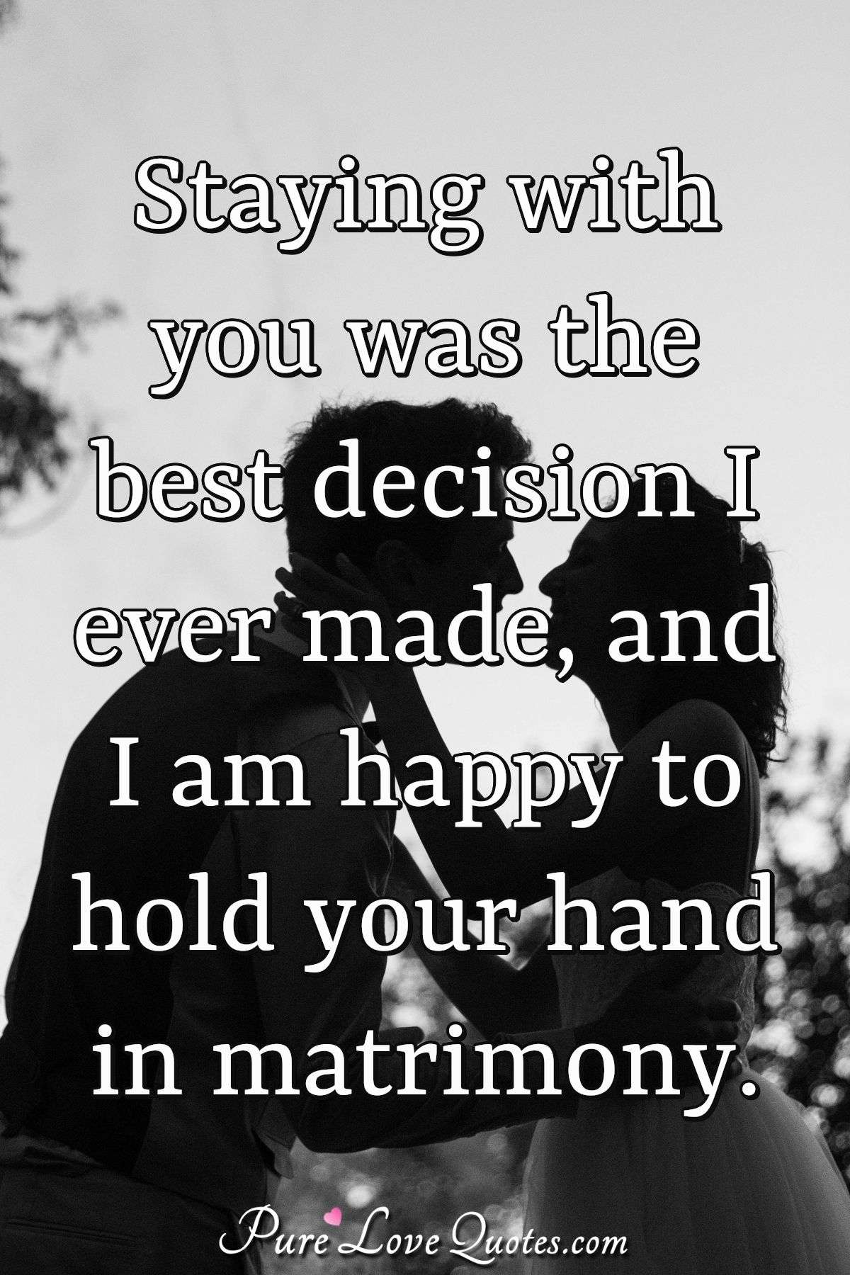 Staying With You Was The Best Decision I Ever Made And I Am Happy To Hold Your Purelovequotes