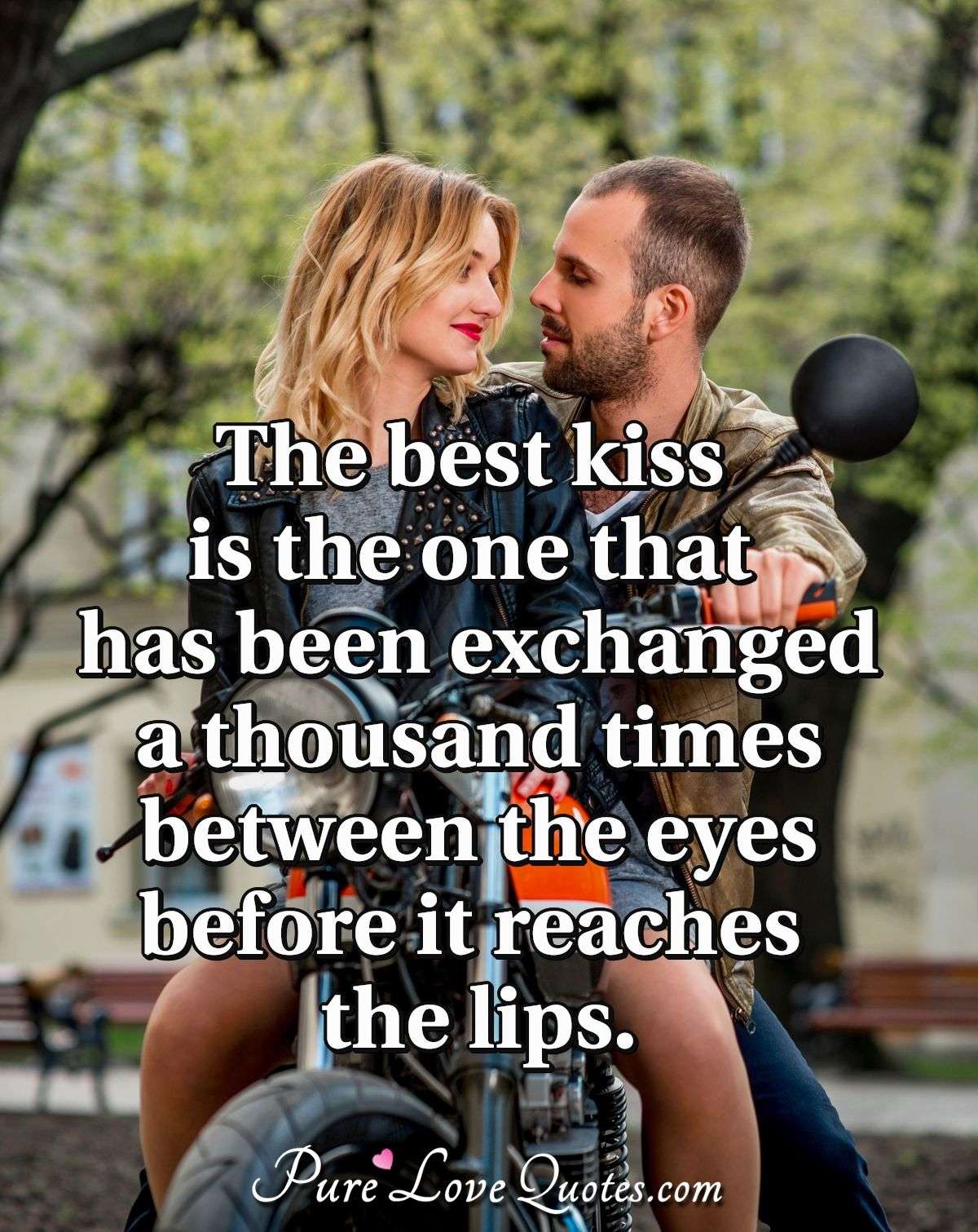 The best kiss is the one that has been exchanged a thousand times ...