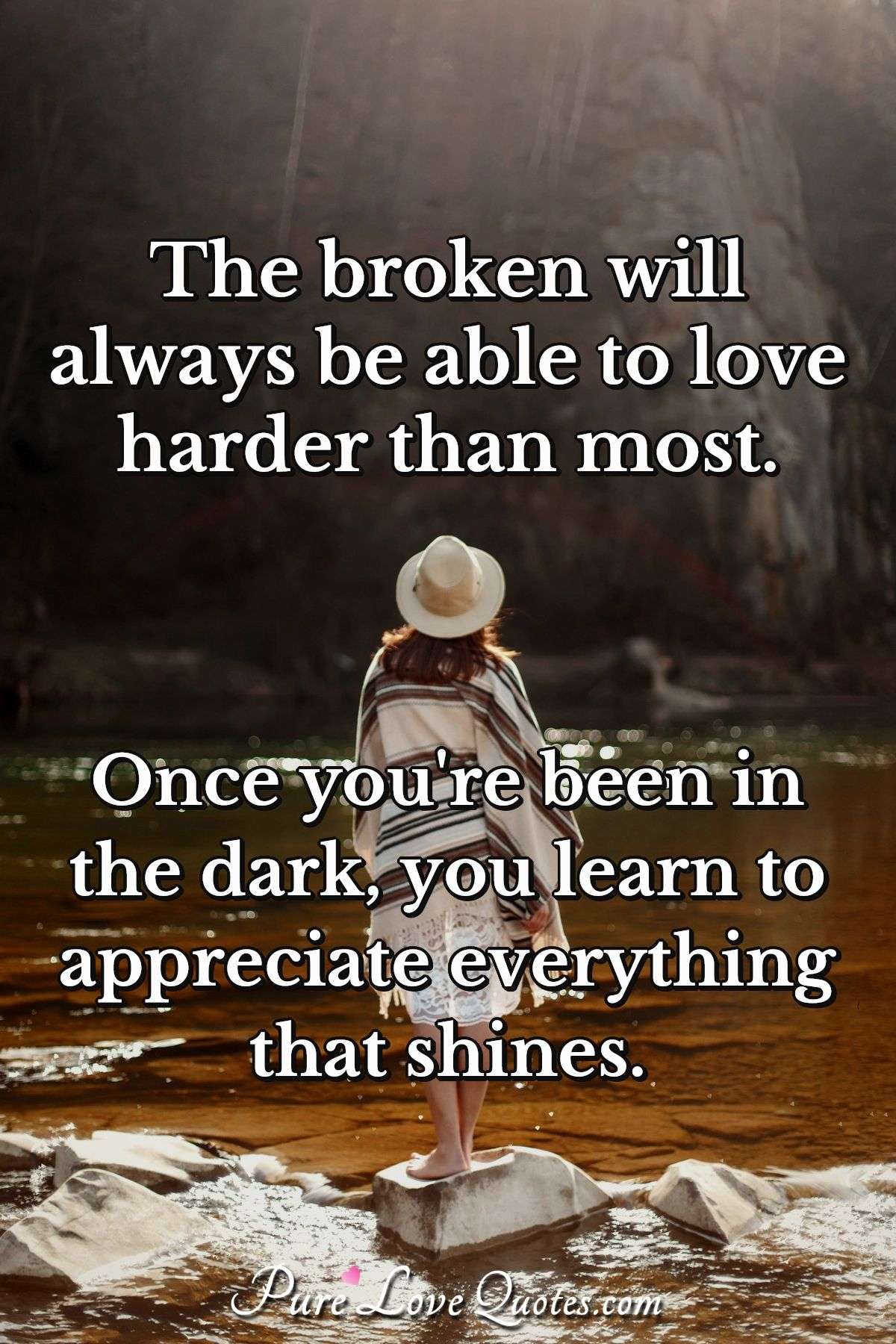 The Broken Will Always Be Able To Love Harder Than Most Once You re 