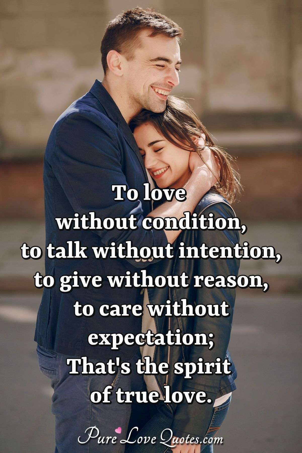 To love  without condition to talk without intention to 