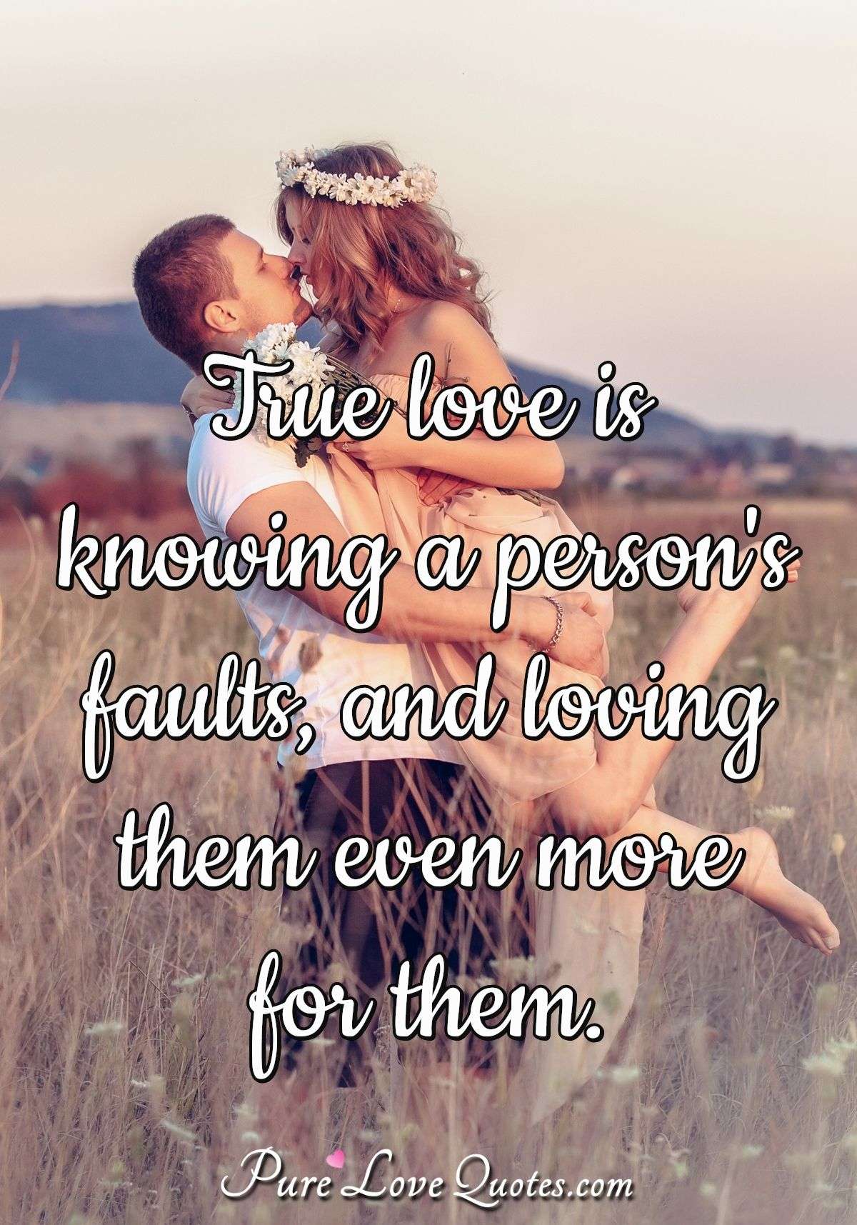 True love is knowing a person's faults, and loving them