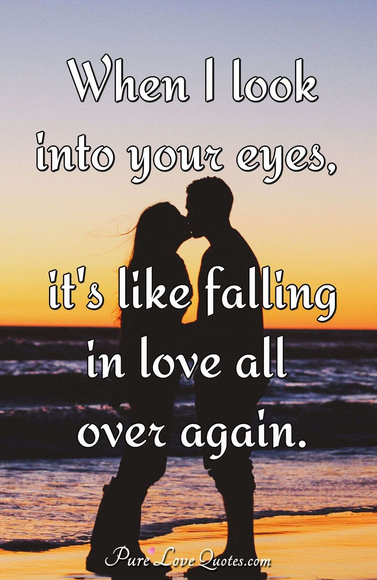 When I Look Into Your Eyes It s Like Falling In Love All Over Again 