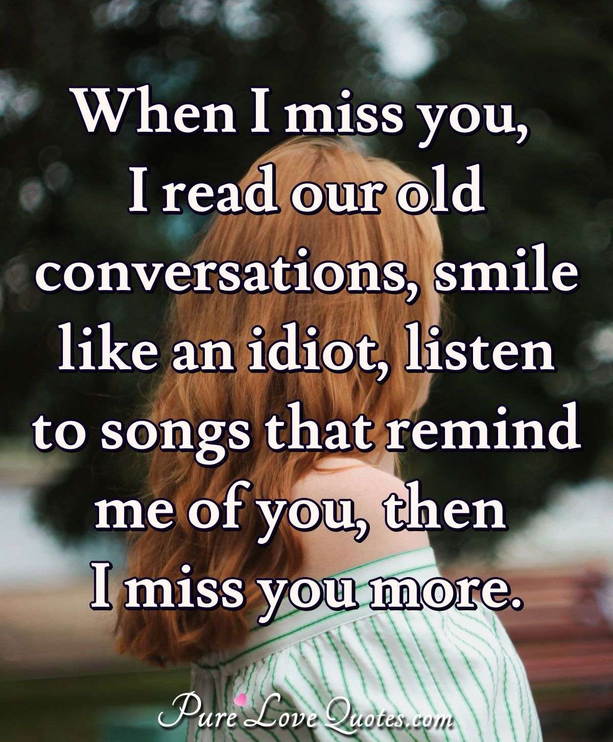 When I Miss You I Read Our Old Conversations Smile Like An Idiot Listen To Purelovequotes