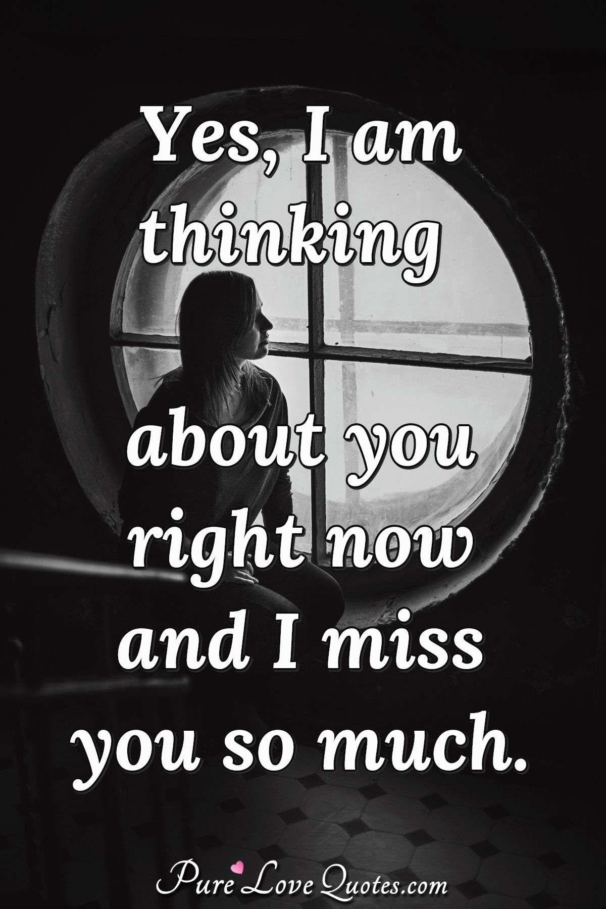 Yes I Am Thinking About You Right Now And I Miss You So Much Purelovequotes