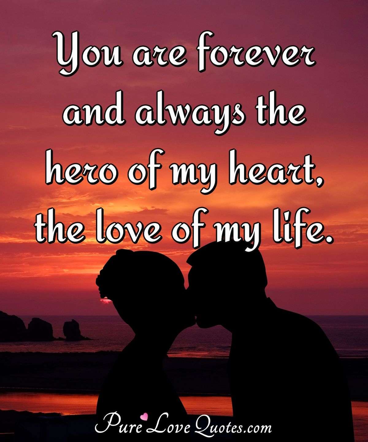 You Are Forever And Always The Hero Of My Heart The Love Of My Life Purelovequotes