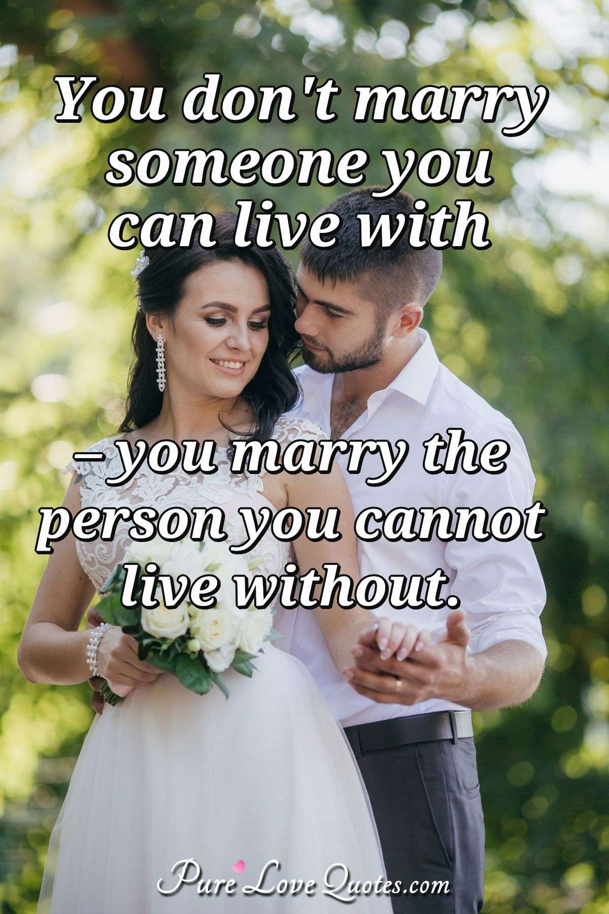You Don T Marry Someone You Can Live With You Marry The Person Who You Cannot Purelovequotes