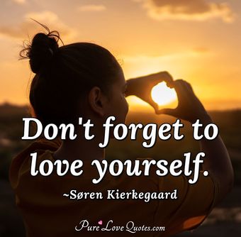 Don't Forget To Love Yourself. 