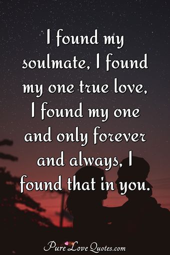 I found my soulmate, I found my one true love, I found my one and only ...