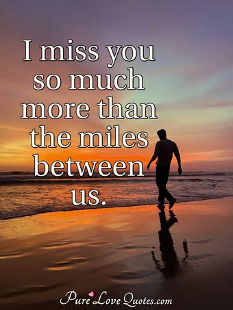 I miss you so much more than the miles between us. | PureLoveQuotes