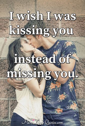 I Wish I Was Kissing You Instead Of Missing You Purelovequotes 7734