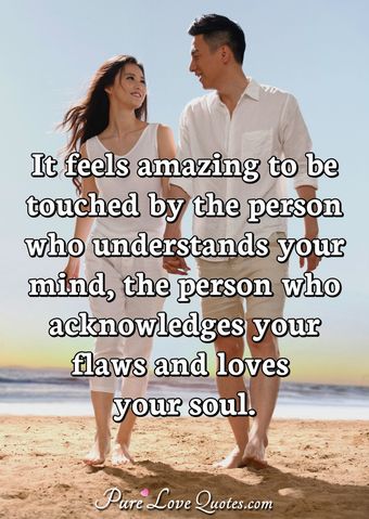 It feels amazing to be touched by the person who understands your mind ...