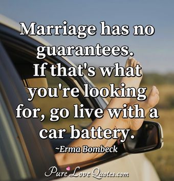 Marriage has no guarantees. If that's what you're looking for, go live ...