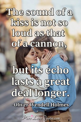 The Sound Of A Kiss Is Not So Loud As That Of A Cannon, But Its Echo ...