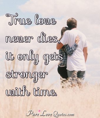 True love never dies, it only gets stronger with time. | PureLoveQuotes