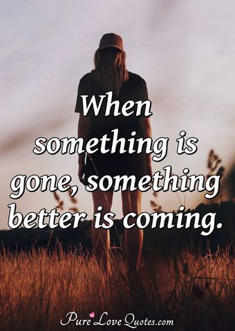 When something is gone, something better is coming. | PureLoveQuotes