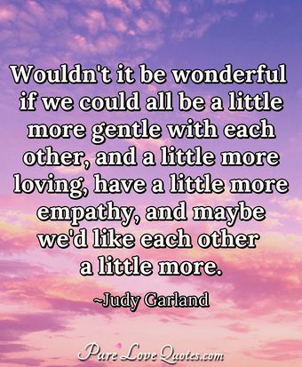 Wouldn't it be wonderful if we could all be a little more gentle with ...