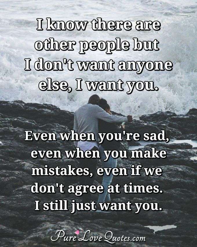 I Know There Are Other People But I Dont Want Anyone Else I Want You Even Purelovequotes