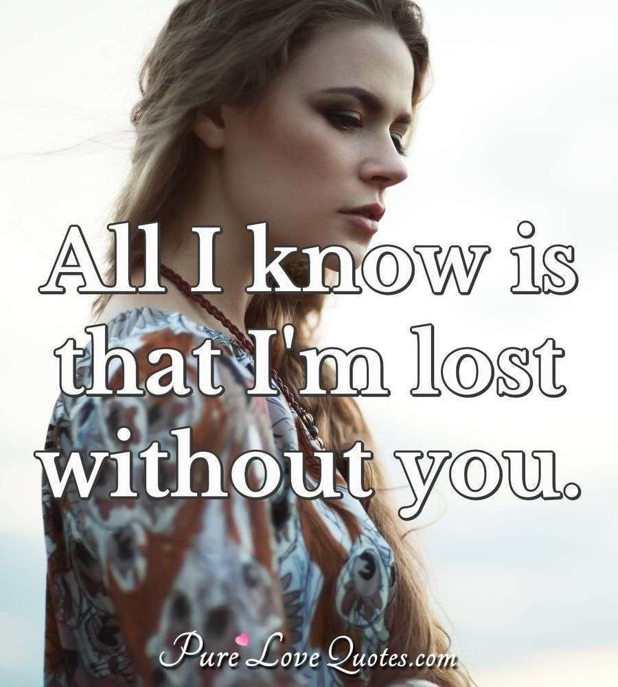 all-i-know-is-that-i-m-lost-without-you-purelovequotes