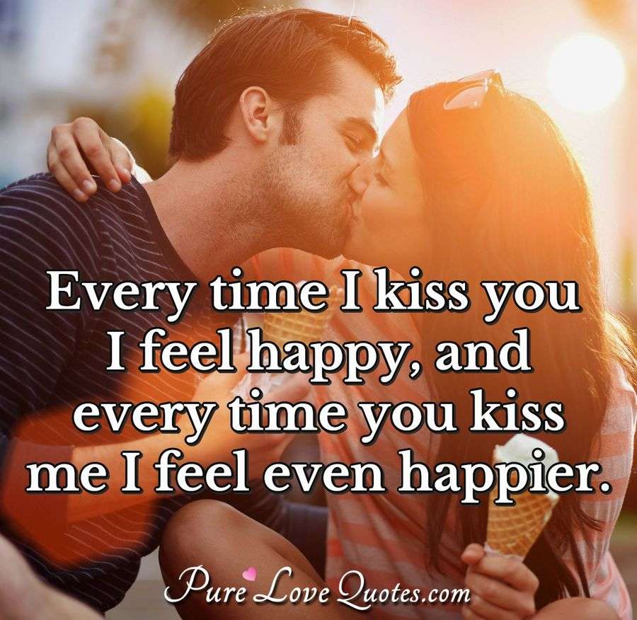 Every Time I Kiss You I Feel Happy And Every Time You Kiss Me I Feel