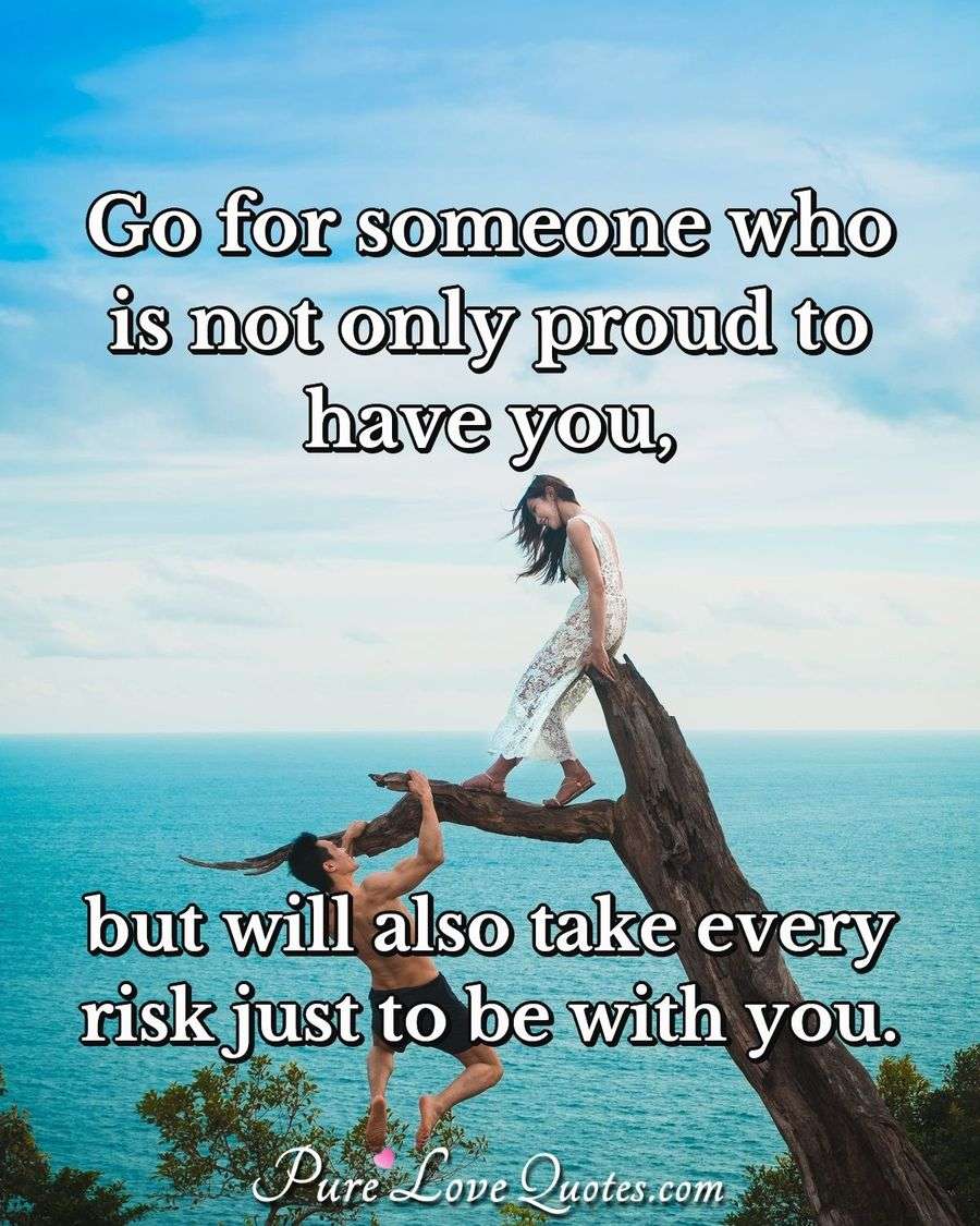Go For Someone Who Is Not Only Proud To Have You But Will Also Take