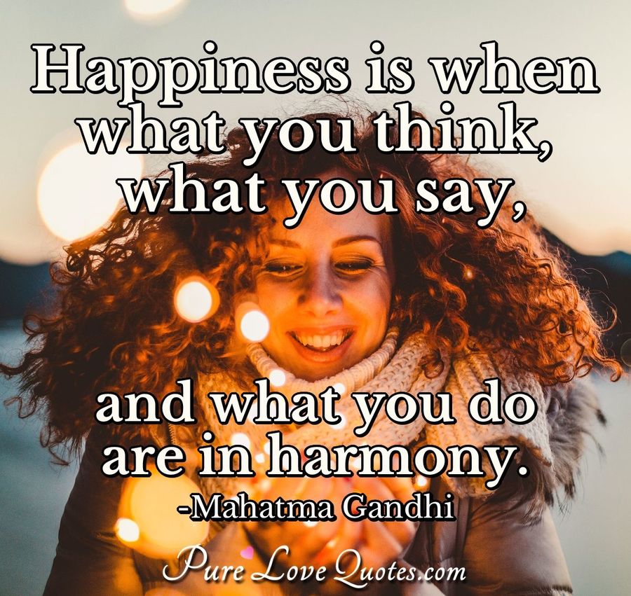 happiness-is-when-what-you-think-what-you-say-and-what-you-do-are-in