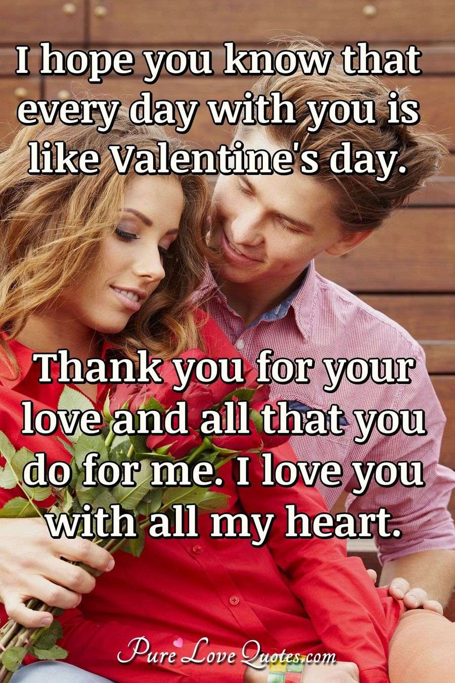 I Hope You Know That Every Day With You Is Like Valentines Day Thank You For Purelovequotes 4039