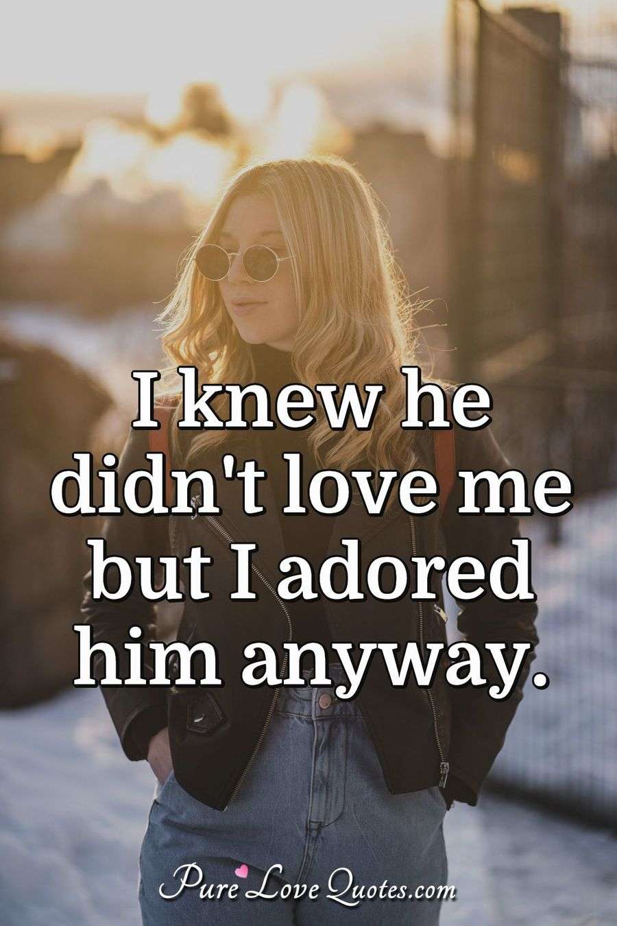 I Knew He Didnt Love Me But I Adored Him Anyway Purelovequotes
