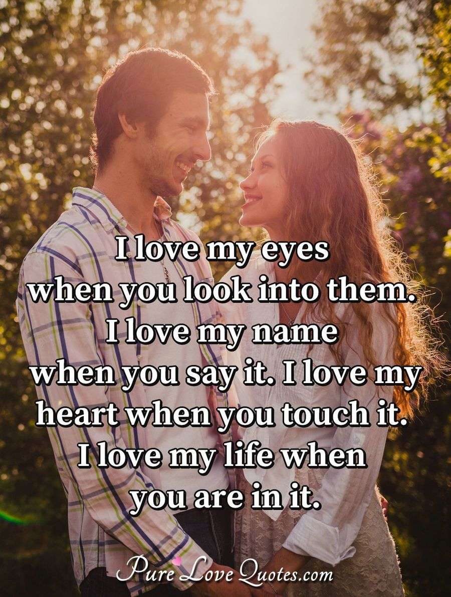 I Love My Eyes When You Look Into Them. I Love My Name When You Say It 