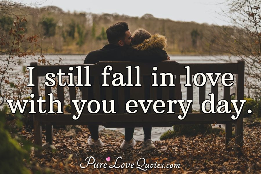 I still fall in love with you every day. | PureLoveQuotes