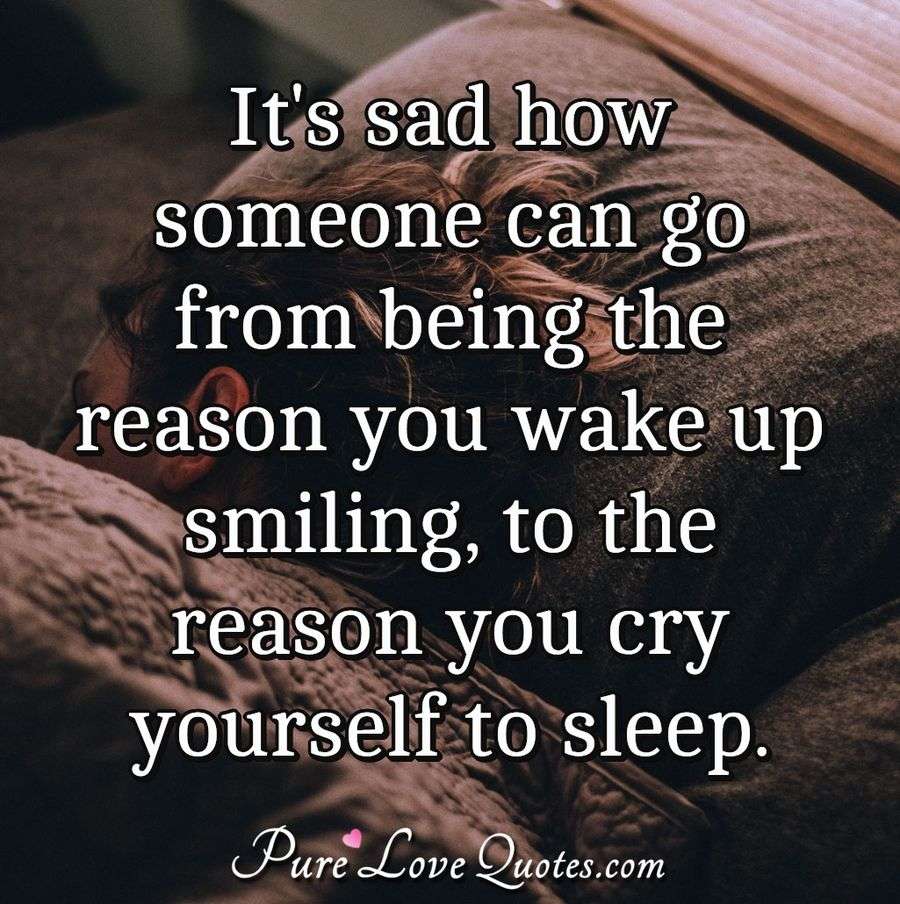 It's sad how someone can go from being the reason you wake up ...