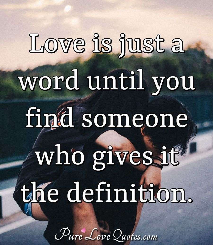 Love Is Just A Word Until You Find Someone Who Gives It The Definition 