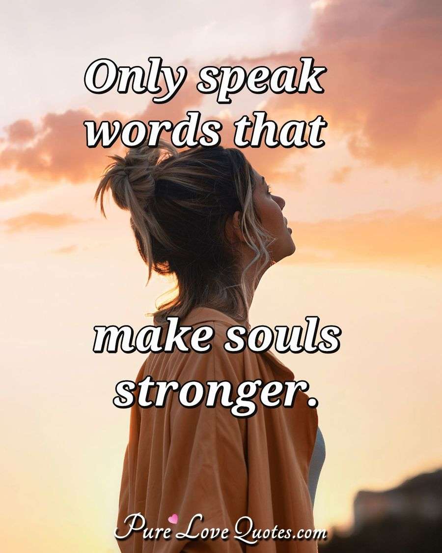 only-speak-words-that-make-souls-stronger-purelovequotes