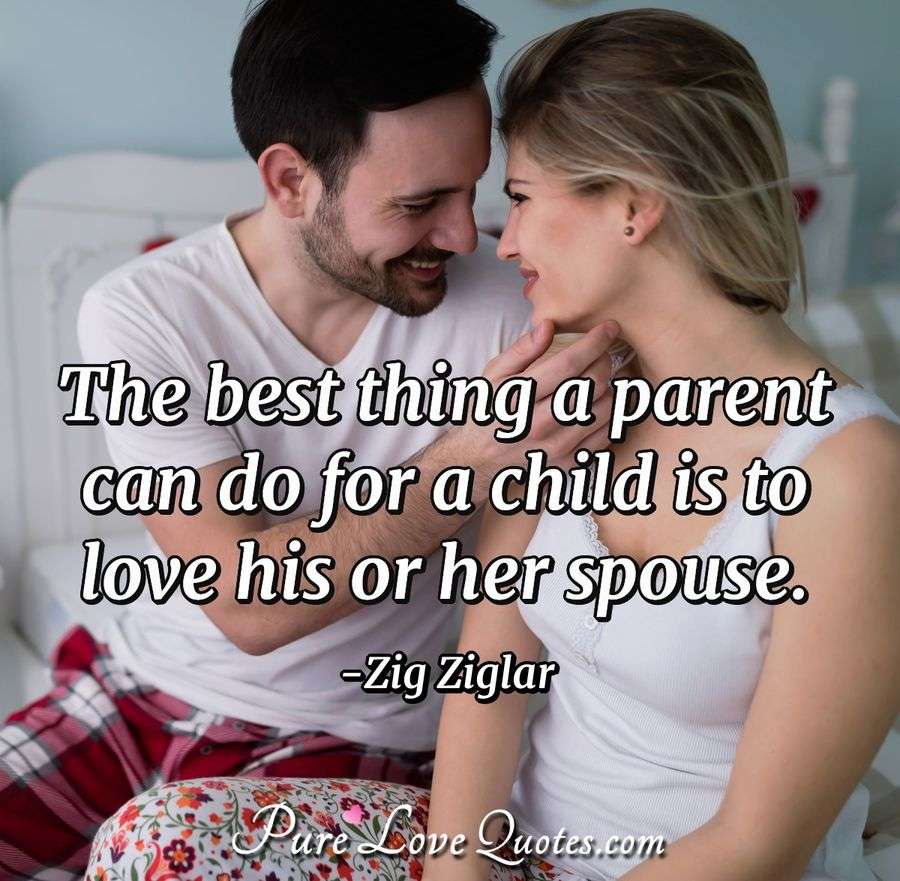 The best thing a parent can do for a child is to love his or her spouse ...