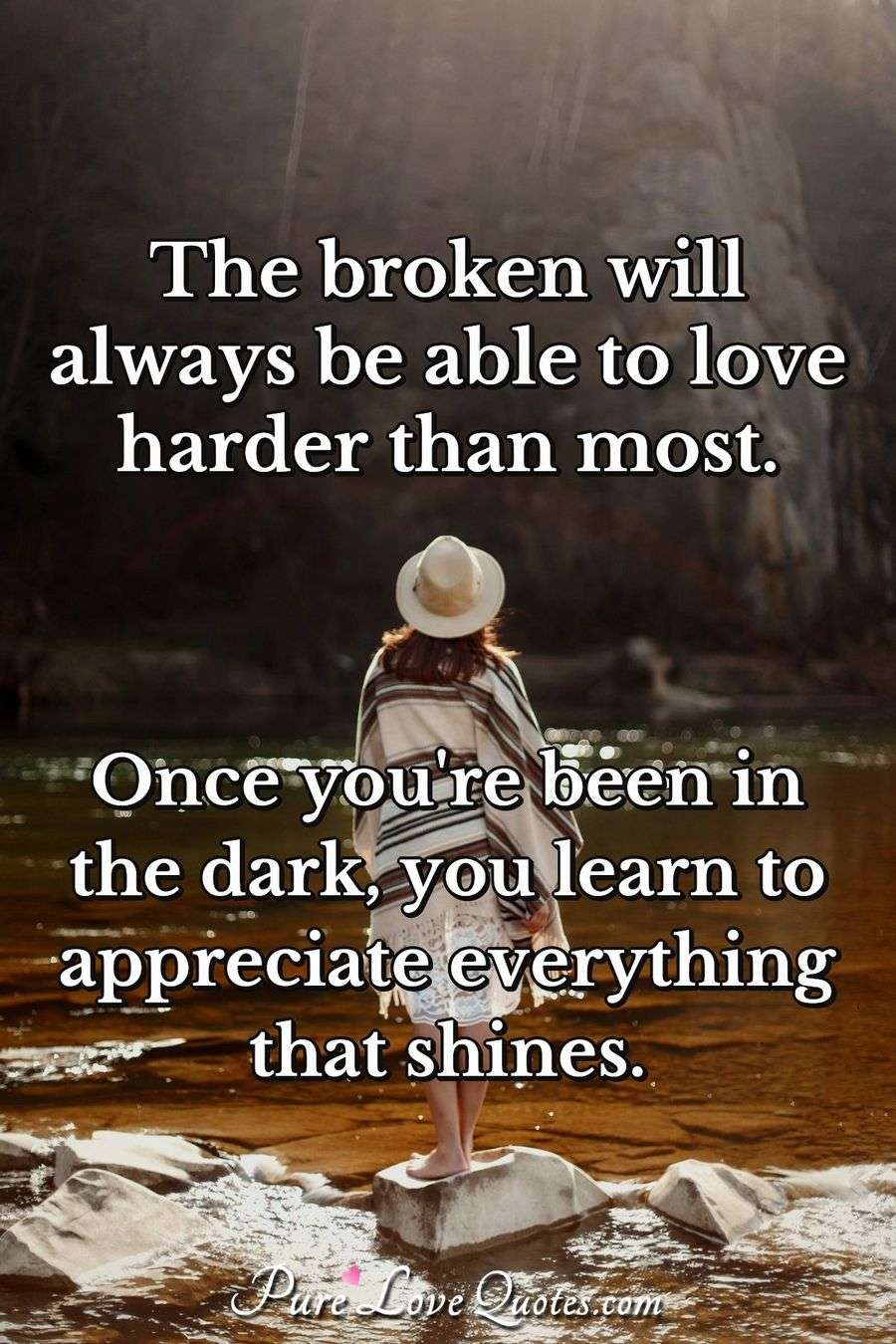 The Broken Will Always Be Able To Love Harder Than Most Once You re 