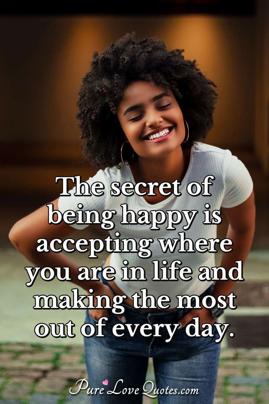 The Secret Of Being Happy Is Accepting Where You Are In Life And Making ...