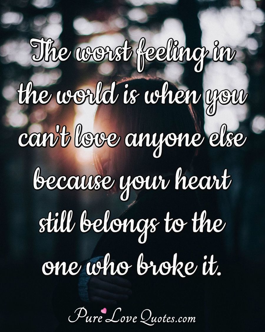 the-worst-feeling-in-the-world-is-when-you-can-t-love-anyone-else