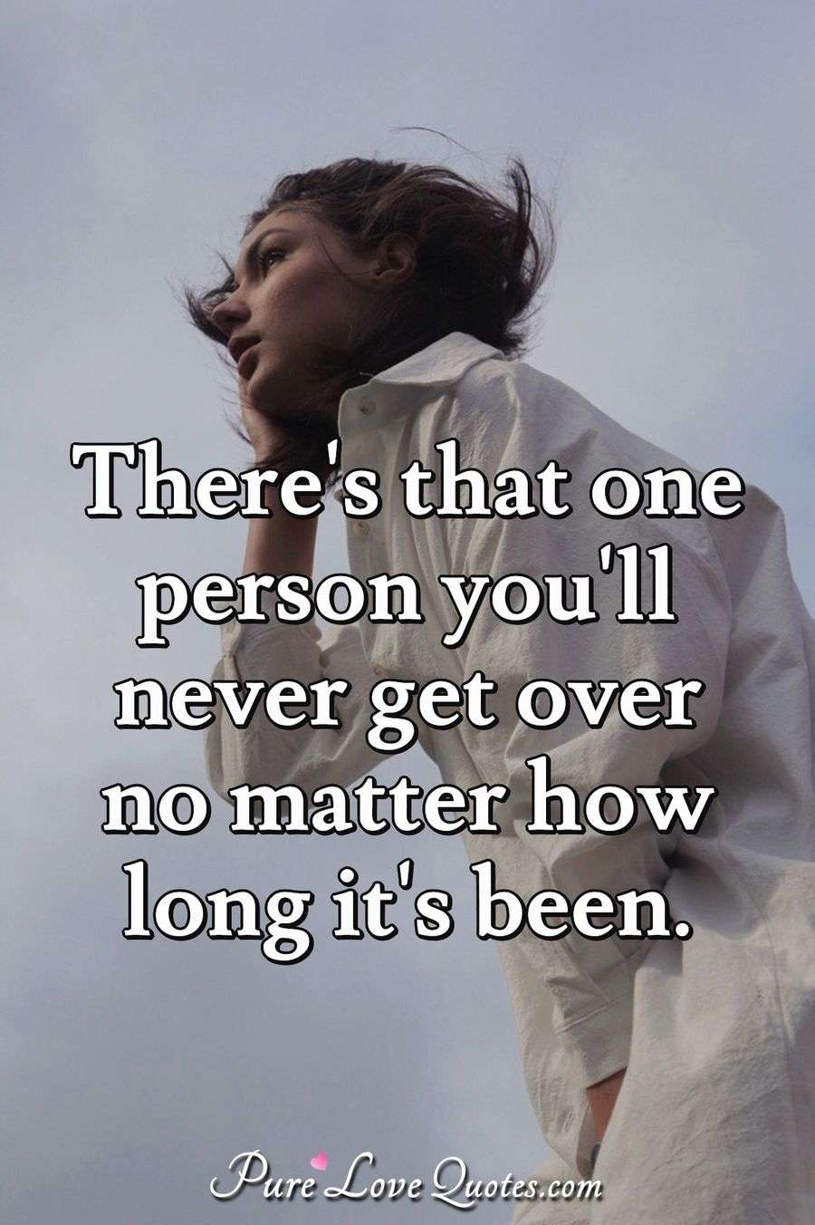 Theres That One Person Youll Never Get Over No Matter How Long Its Been Purelovequotes