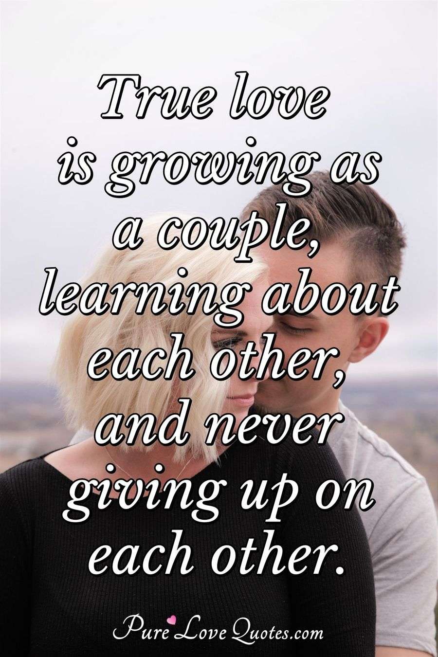 True Love Is Growing As A Couple Learning About Each Other And Never Giving Purelovequotes