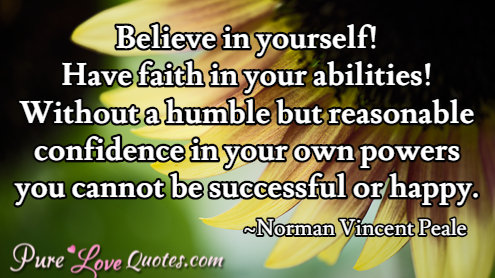 Believe in yourself! Have faith in your abilities! Without a humble but