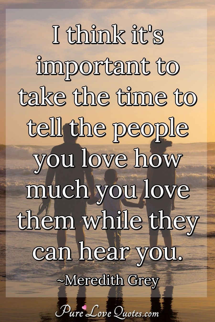 lindre massefylde nationalisme I think it's important to take the time to tell the people you love how  much... | PureLoveQuotes