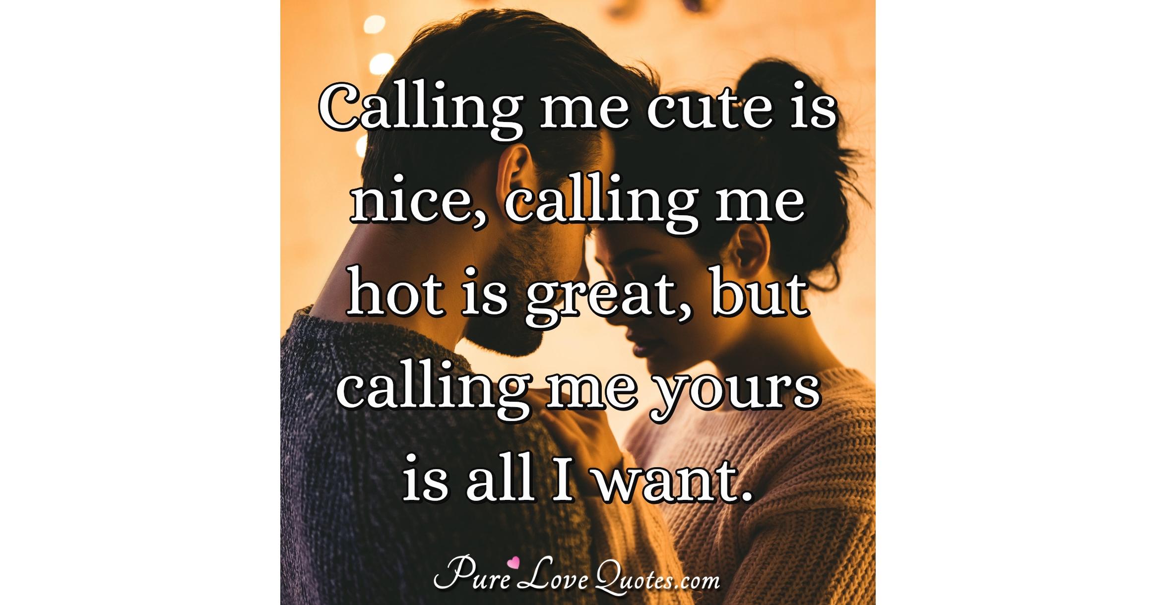 calling-me-cute-is-nice-calling-me-hot-is-great-but-calling-me-yours