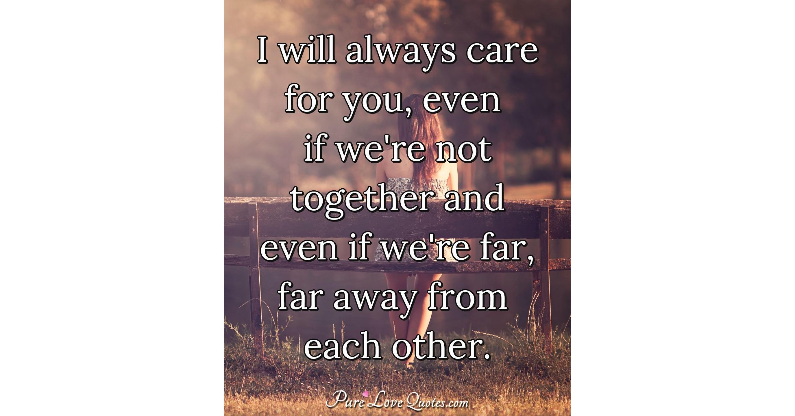 I will always care for you, even if we're not together and even if we