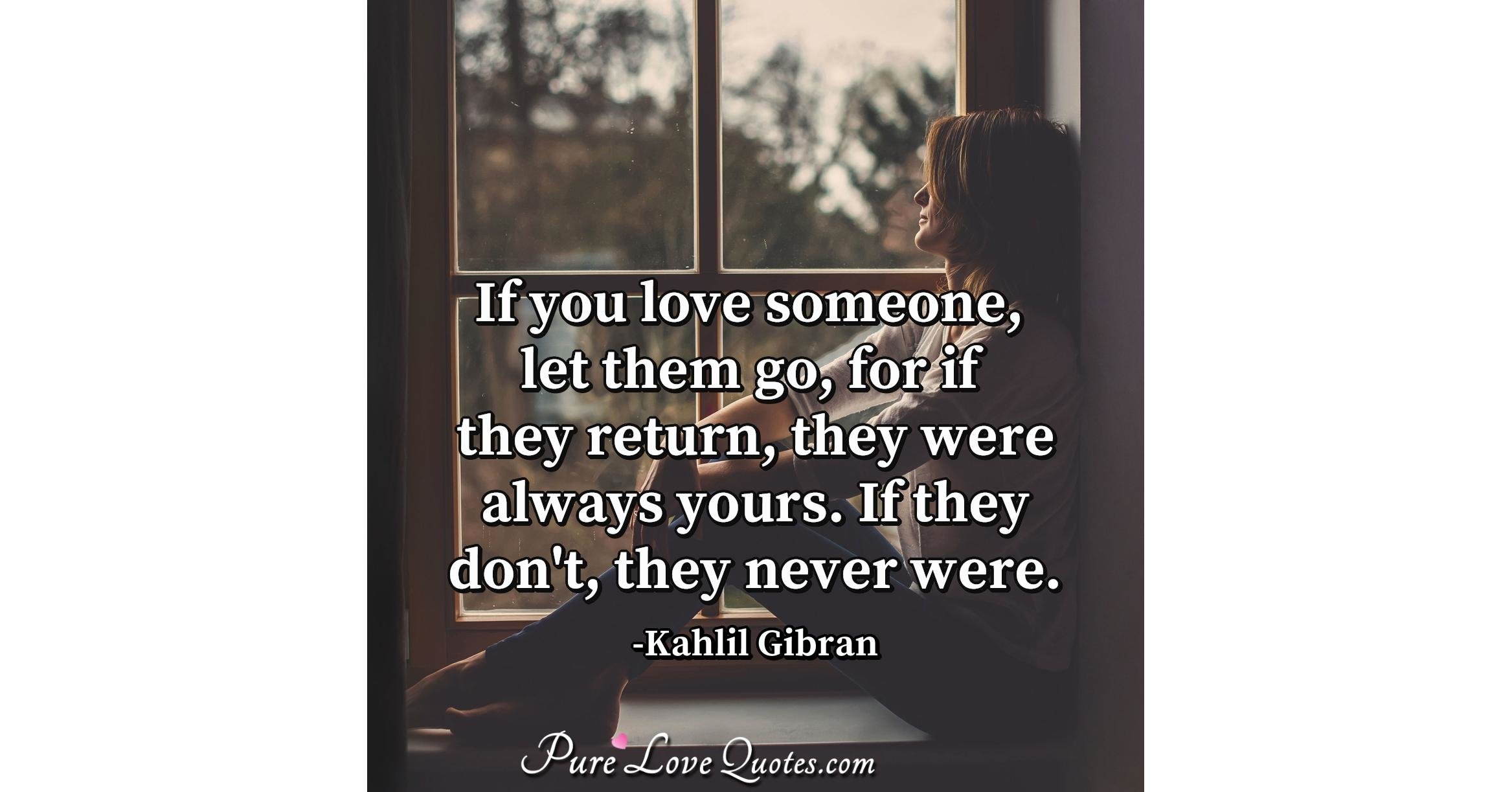 If you love someone, let them go, for if they return, they were always